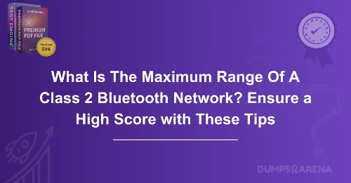 What Is The Maximum Range Of A Class 2 Bluetooth Network? Ensure a High Score with These Tips