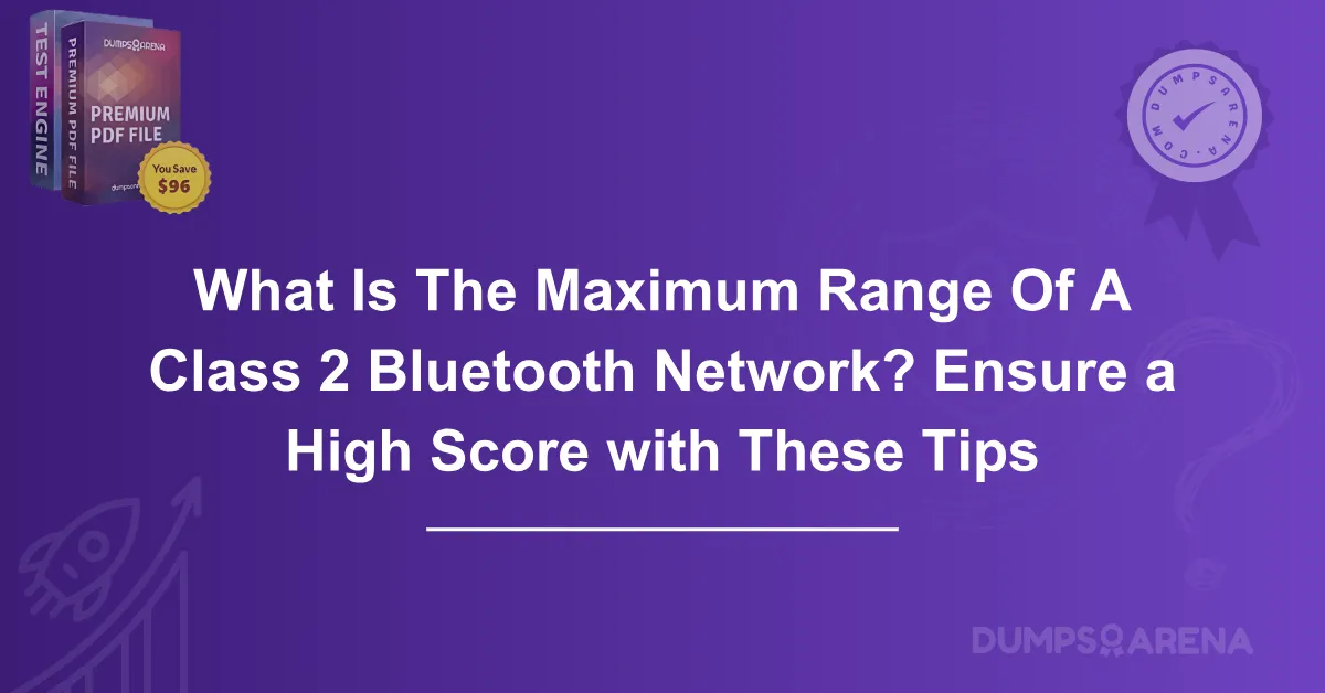 What Is The Maximum Range Of A Class 2 Bluetooth Network? Ensure a High Score with These Tips