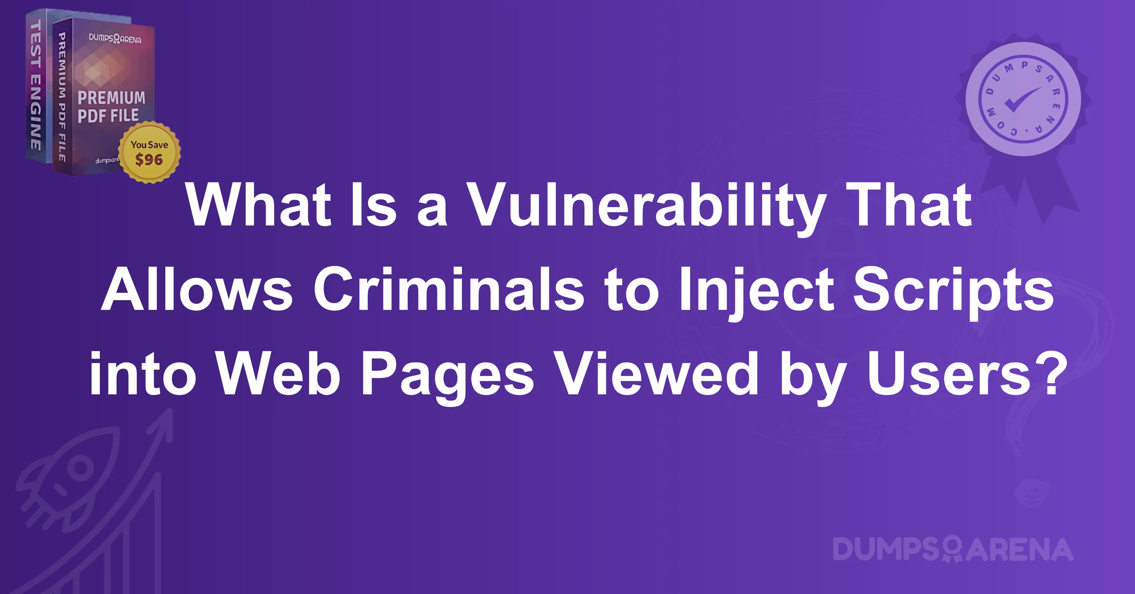What Is a Vulnerability That Allows Criminals to Inject Scripts into Web Pages Viewed by Users?
