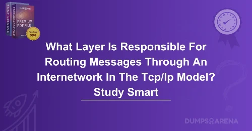 What Layer Is Responsible For Routing Messages Through An Internetwork In The Tcp/Ip Model? Study Smart