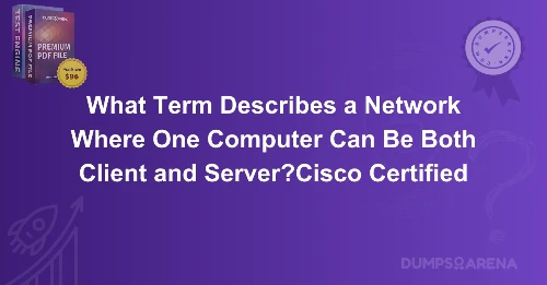 What Term Describes a Network Where One Computer Can Be Both Client and Server?Cisco Certified