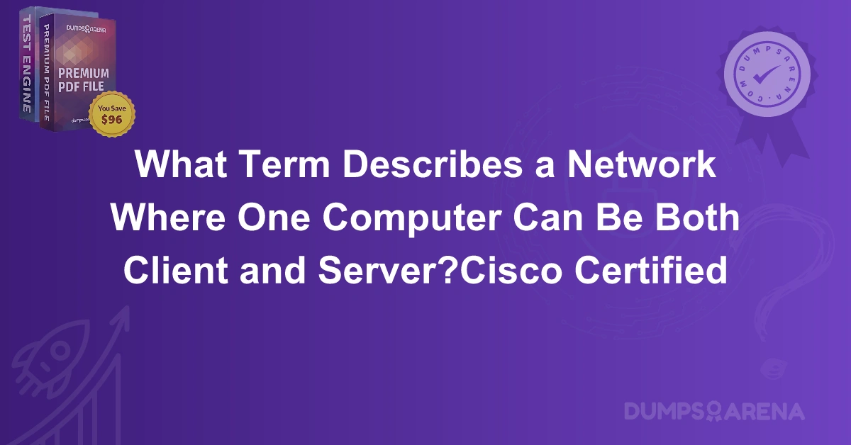 What Term Describes a Network Where One Computer Can Be Both Client and Server?Cisco Certified