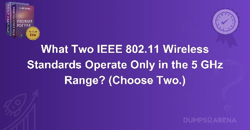 What Two IEEE 802.11 Wireless Standards Operate Only in the 5 GHz Range? (Choose Two.)