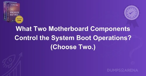 What Two Motherboard Components Control the System Boot Operations? (Choose Two.)