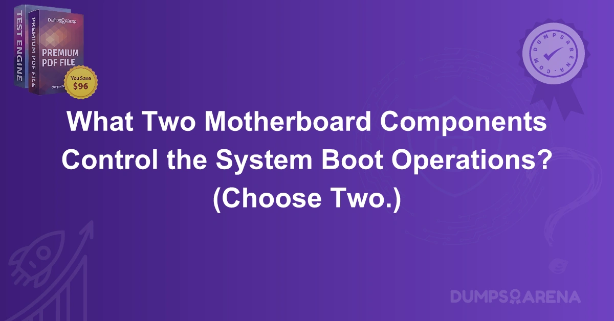 What Two Motherboard Components Control the System Boot Operations? (Choose Two.)