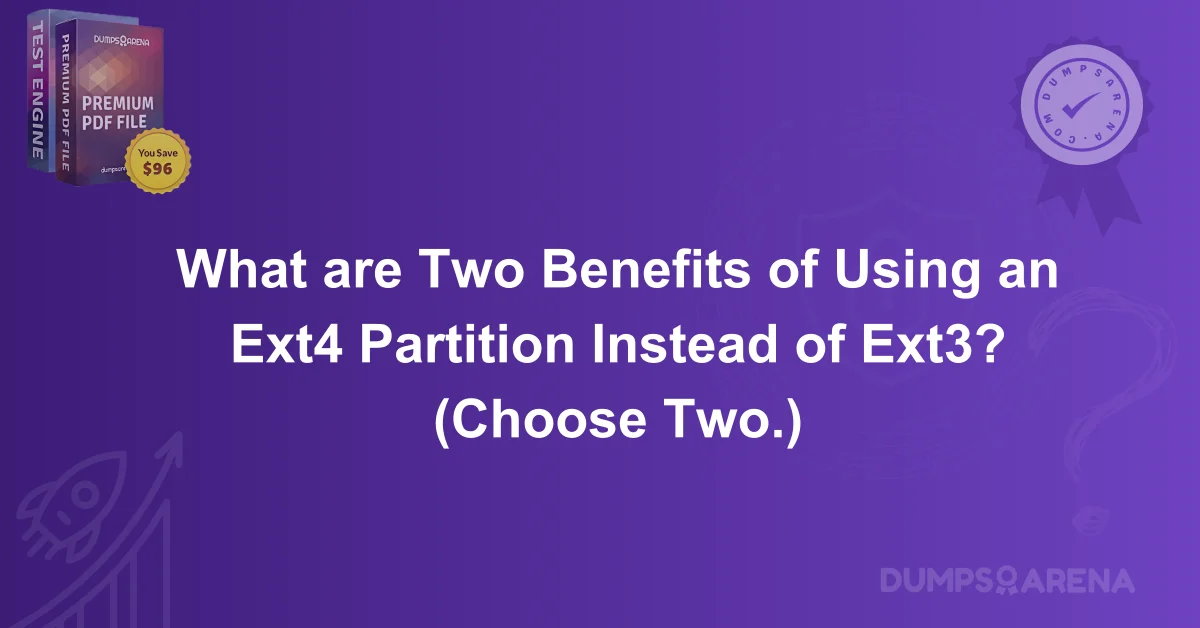What are Two Benefits of Using an Ext4 Partition Instead of Ext3? (Choose Two.)