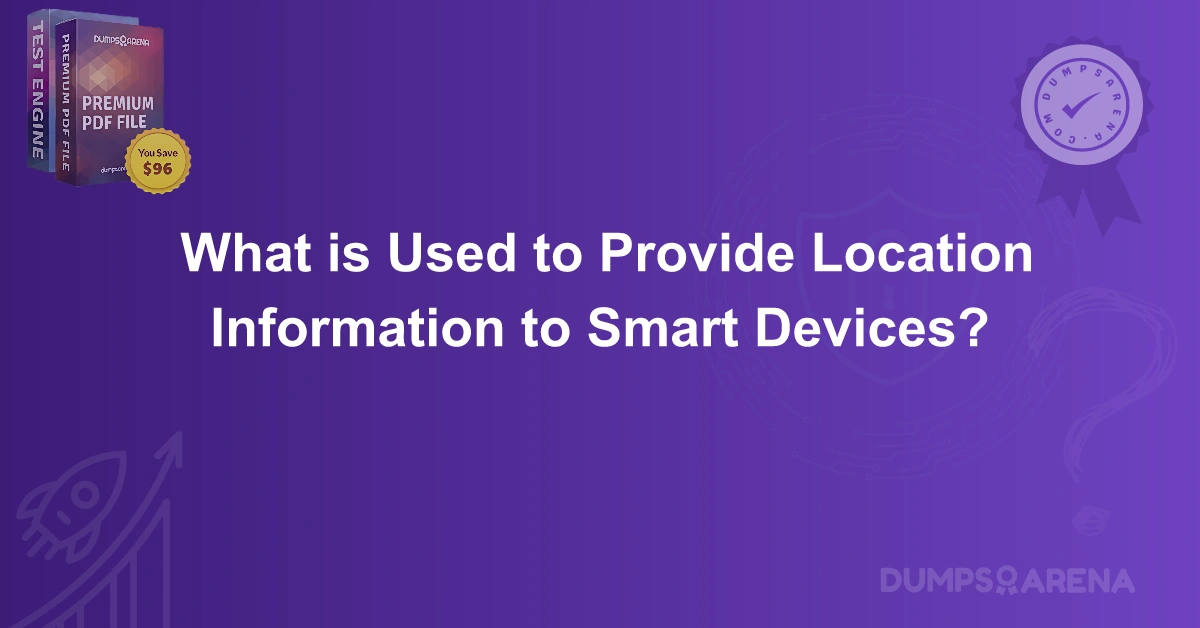 What is Used to Provide Location Information to Smart Devices?