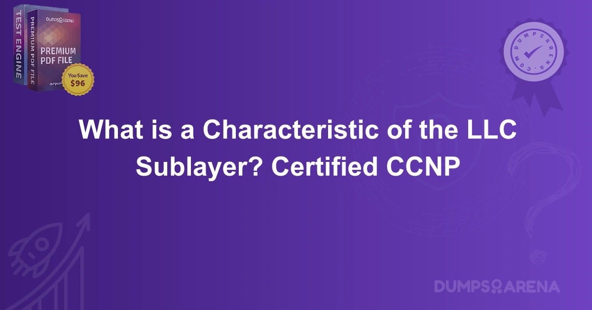 What is a Characteristic of the LLC Sublayer? Certified CCNP