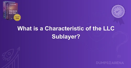 What is a Characteristic of the LLC Sublayer?