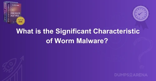 What is the Significant Characteristic of Worm Malware? 