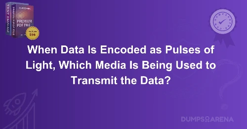 When Data Is Encoded as Pulses of Light, Which Media Is Being Used to Transmit the Data?