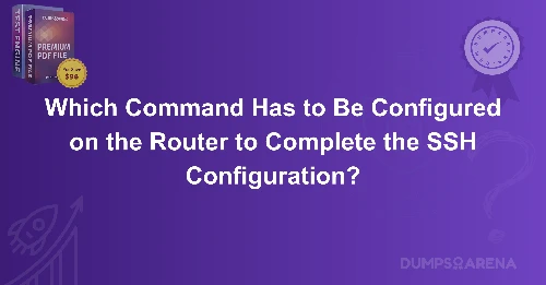 Which Command Has to Be Configured on the Router to Complete the SSH Configuration?
