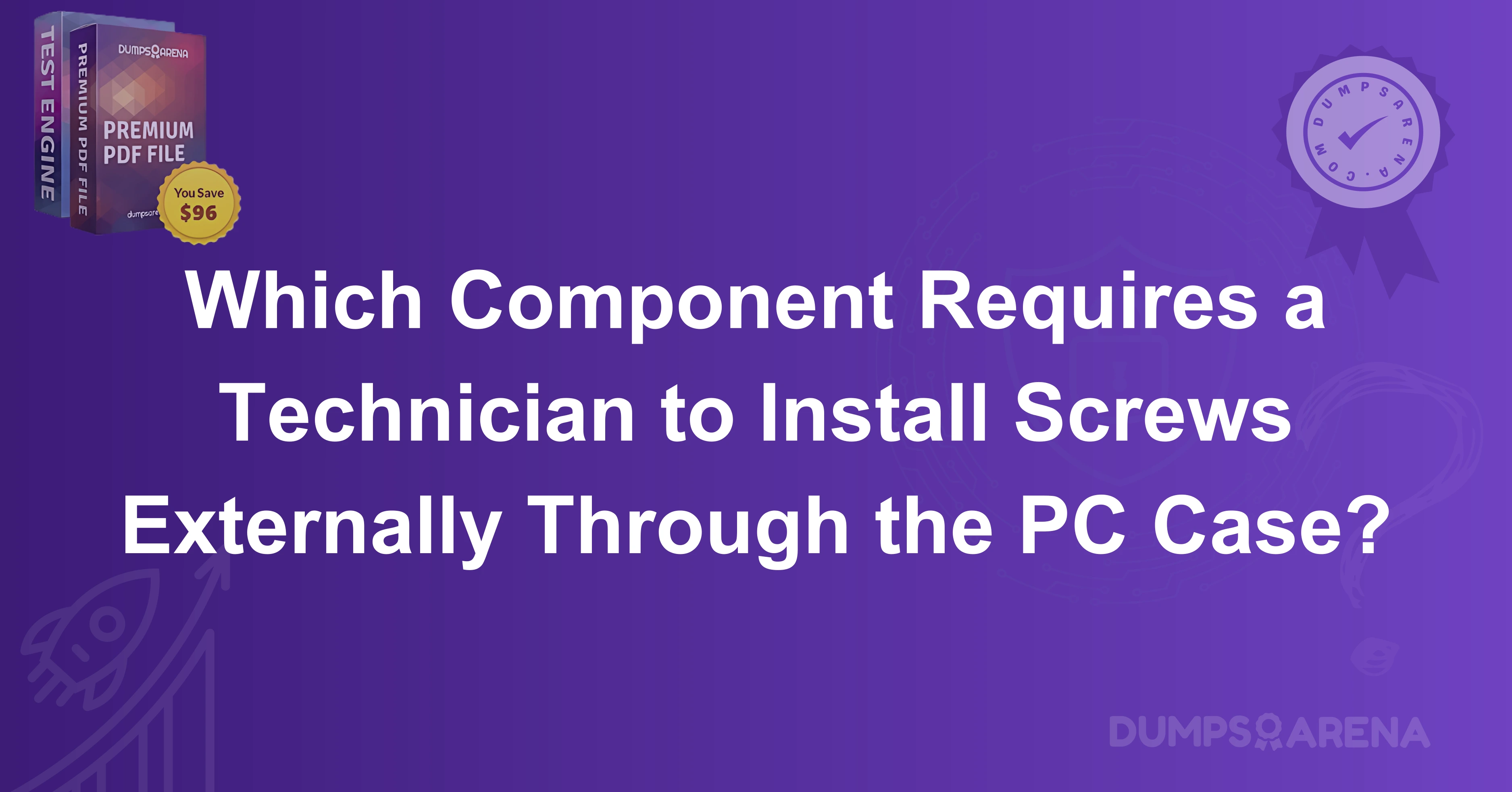 Which Component Requires a Technician to Install Screws Externally Through the PC Case?