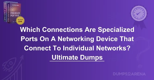 Which Connections Are Specialized Ports On A Networking Device That Connect To Individual Networks? Ultimate Dumps