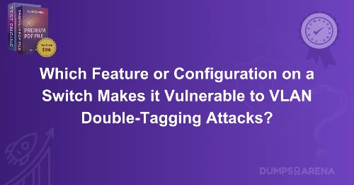 Which Feature or Configuration on a Switch Makes it Vulnerable to VLAN Double-Tagging Attacks?