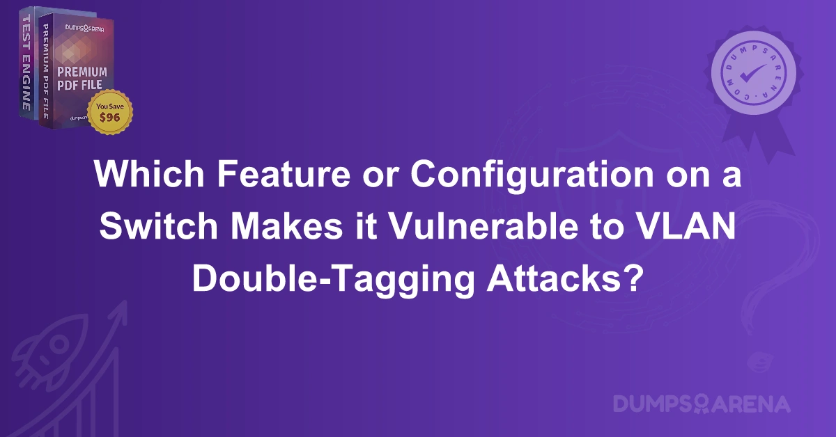 Which Feature or Configuration on a Switch Makes it Vulnerable to VLAN Double-Tagging Attacks?