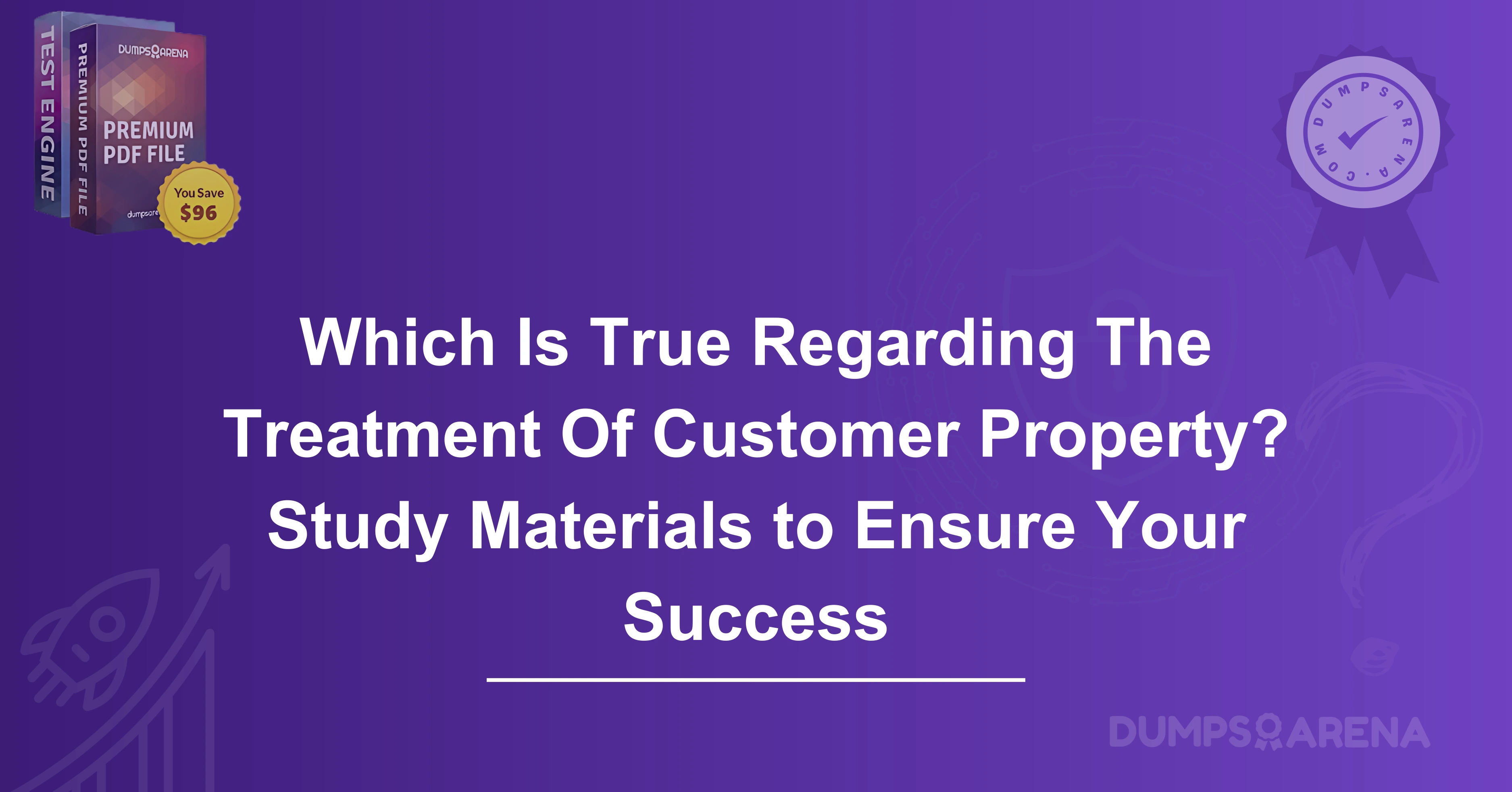 Which Is True Regarding The Treatment Of Customer Property? Study Materials to Ensure Your Success