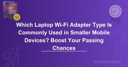 Which Laptop Wi-Fi Adapter Type Is Commonly Used in Smaller Mobile Devices? Boost Your Passing Chances