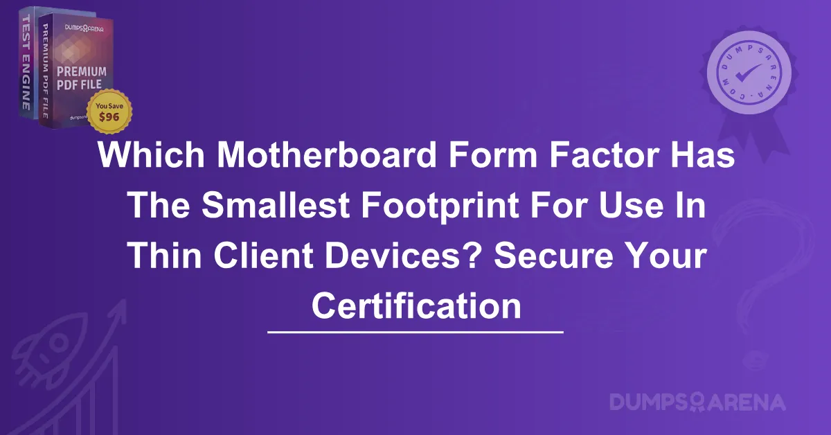 Which Motherboard Form Factor Has The Smallest Footprint For Use In Thin Client Devices? Secure Your Certification