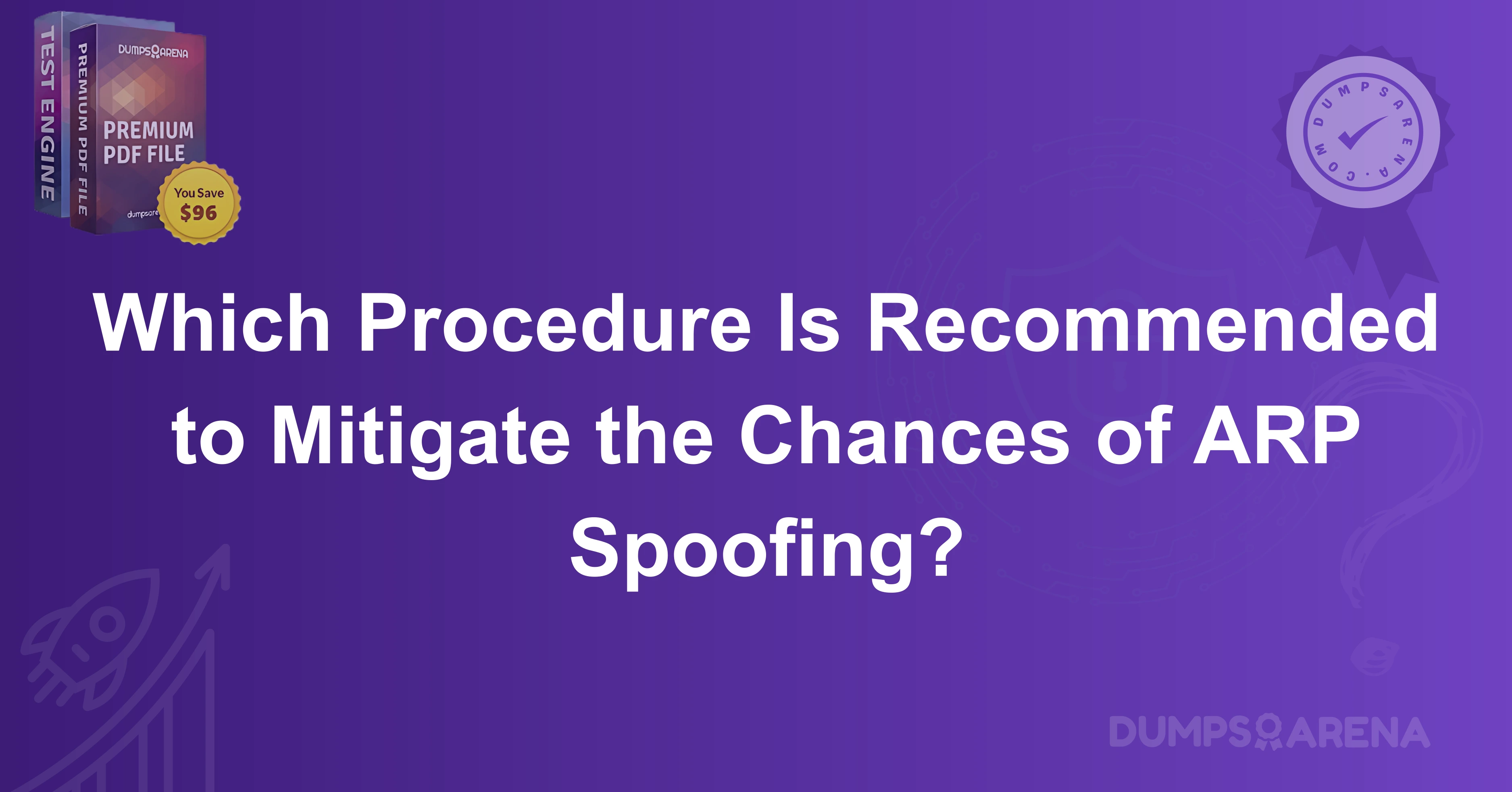 Which Procedure Is Recommended to Mitigate the Chances of ARP Spoofing?