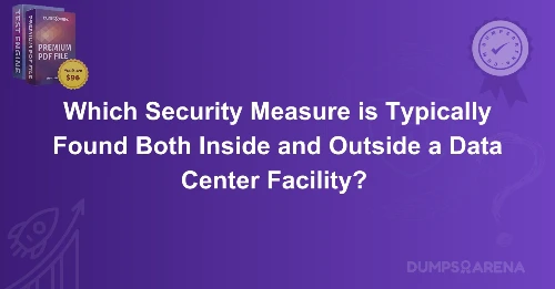 Which Security Measure is Typically Found Both Inside and Outside a Data Center Facility? 