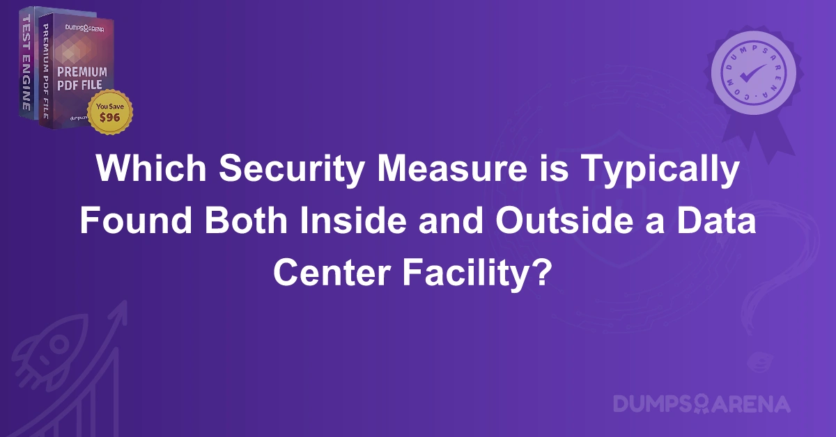 Which Security Measure is Typically Found Both Inside and Outside a Data Center Facility? 