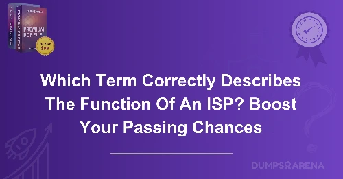 Which Term Correctly Describes The Function Of An ISP? Boost Your Passing Chances