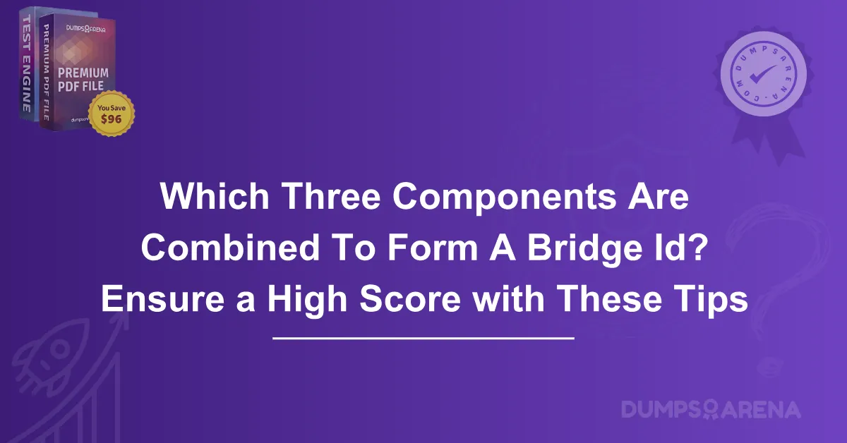 Which Three Components Are Combined To Form A Bridge Id? Ensure a High Score with These Tips