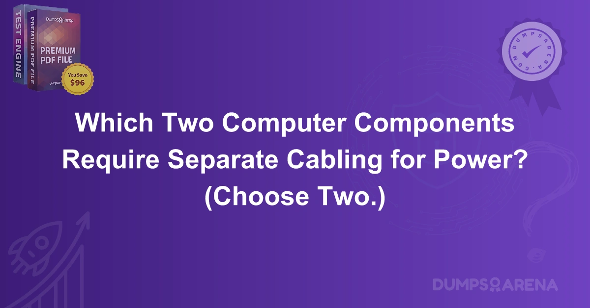 Which Two Computer Components Require Separate Cabling for Power? (Choose Two.)