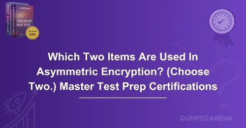 Which Two Items Are Used In Asymmetric Encryption? (Choose Two.) Master Test Prep Certifications