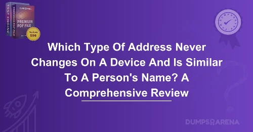 Which Type Of Address Never Changes On A Device And Is Similar To A Person's Name? A Comprehensive Review