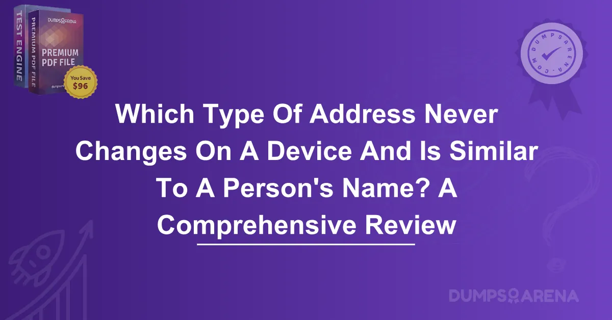 Which Type Of Address Never Changes On A Device And Is Similar To A Person's Name? A Comprehensive Review