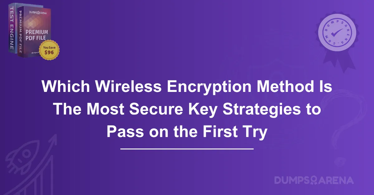 Which Wireless Encryption Method Is The Most Secure Key Strategies to Pass on the First Try
