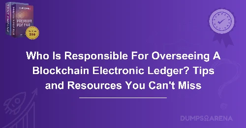 Who Is Responsible For Overseeing A Blockchain Electronic Ledger? Tips and Resources You Can't Miss