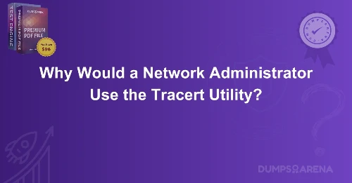 Why Would a Network Administrator Use the Tracert Utility?