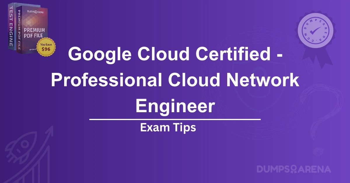 Google Cloud Certified – Network Engineer Exam Tips