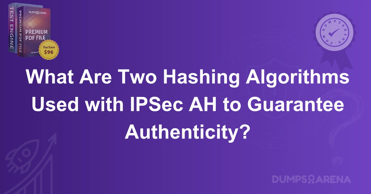 What Are Two Hashing Algorithms Used with IPSec AH to Guarantee Authenticity?